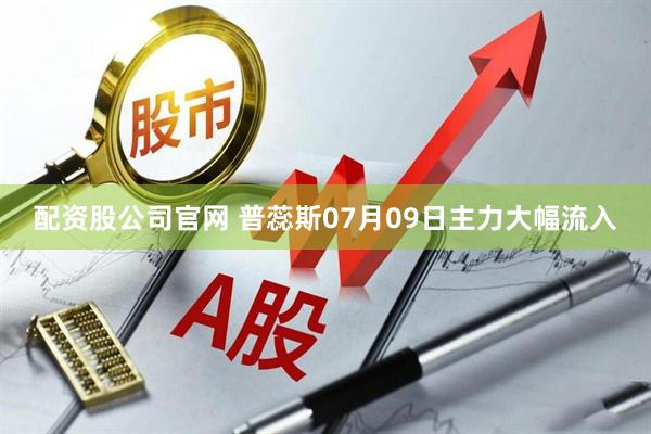 配资股公司官网 普蕊斯07月09日主力大幅流入